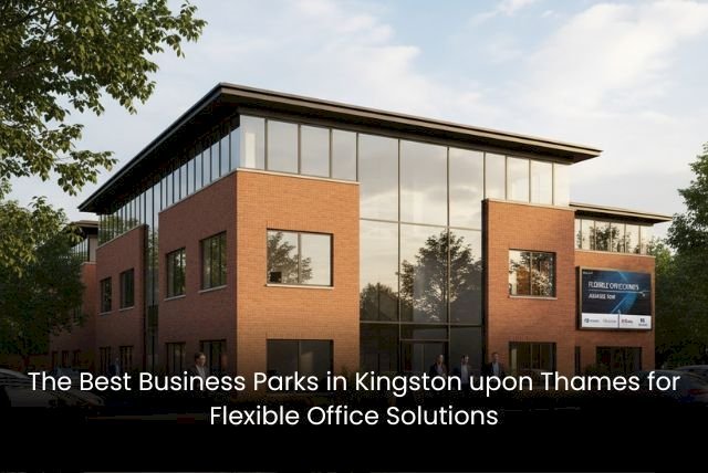 The Best Business Parks in Kingston upon Thames for Flexible Office Solutions