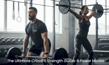 The Ultimate CrossFit Strength Guide: 6 Power Moves to Master
