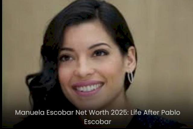 Manuela Escobar Net Worth 2025: Life After Pablo Escobar