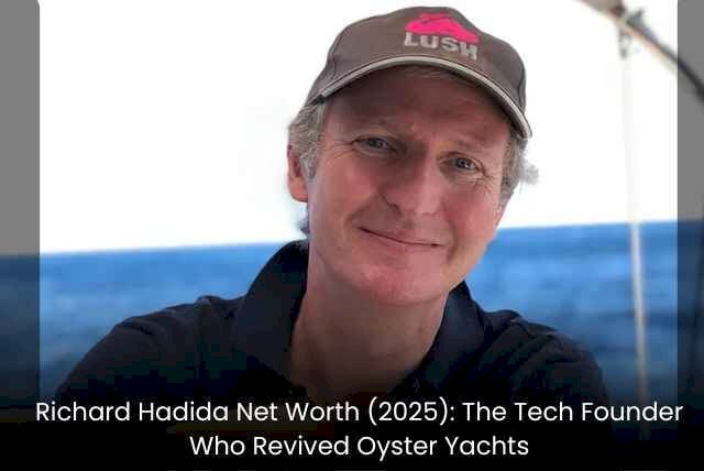 Richard Hadida Net Worth (2025): The Tech Founder Who Revived Oyster Yachts