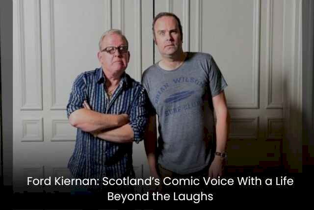 Ford Kiernan: Scotland’s Comic Voice With a Life Beyond the Laughs