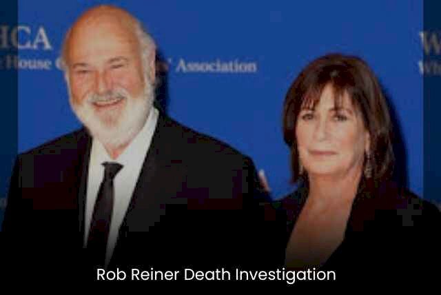 Rob Reiner Death Investigation: What We Know So Far