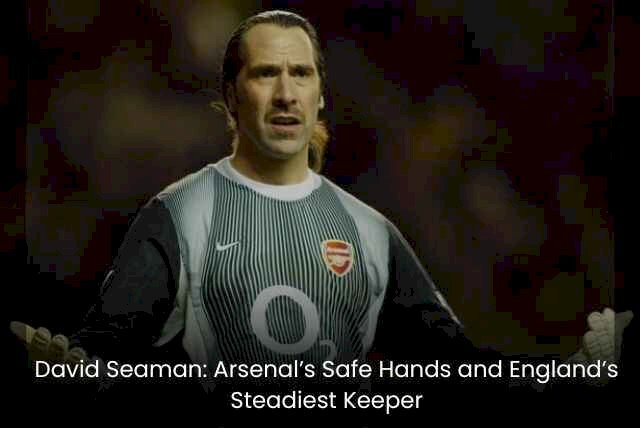 David Seaman: Arsenal’s Safe Hands and England’s Steadiest Keeper