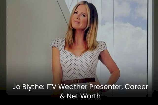 Jo Blythe: ITV Weather Presenter, Career & Net Worth